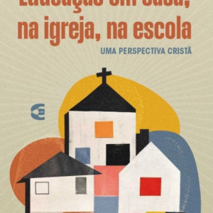 Educação em casa, na igreja, na escola - 2ª Edição
