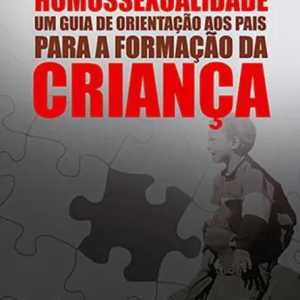 Homossexualidade: Guia de Orientação aos Pais para a Formação da Criança