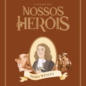 Coleção Nossos Heróis: John Wesley